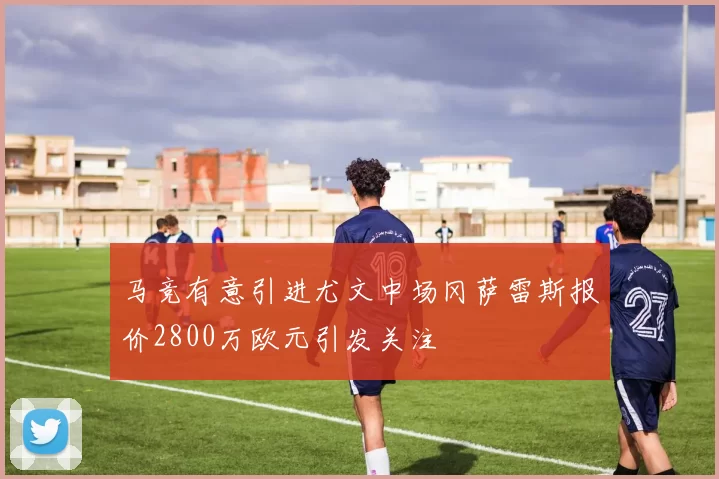 马竞有意引进尤文中场冈萨雷斯报价2800万欧元引发关注
