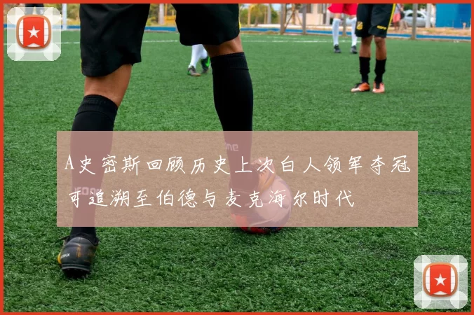 A史密斯回顾历史上次白人领军夺冠可追溯至伯德与麦克海尔时代